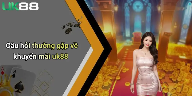 Khuyến Mãi UK88 4 Câu hỏi thường gặp về khuyến mãi uk88