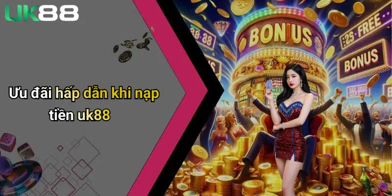 Nạp Tiền UK88: Toàn Cảnh Quy Trình, Kinh Nghiệm Và Ưu Đãi Hấp Dẫn 4 Ưu đãi hấp dẫn khi nạp tiền uk88